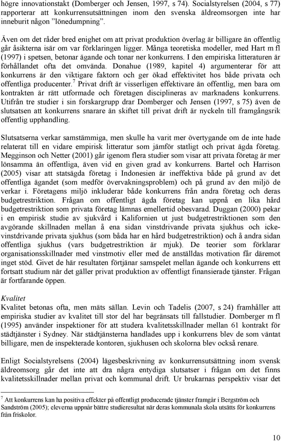 Många teoretiska modeller, med Hart m fl (1997) i spetsen, betonar ägande och tonar ner konkurrens. I den empiriska litteraturen är förhållandet ofta det omvända.