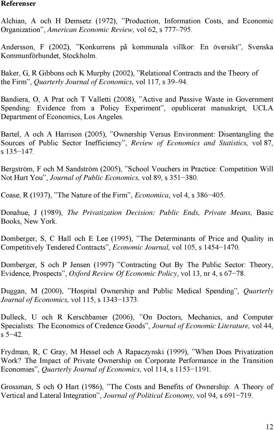 Baker, G, R Gibbons och K Murphy (2002), Relational Contracts and the Theory of the Firm, Quarterly Journal of Economics, vol 117, s 39 94.