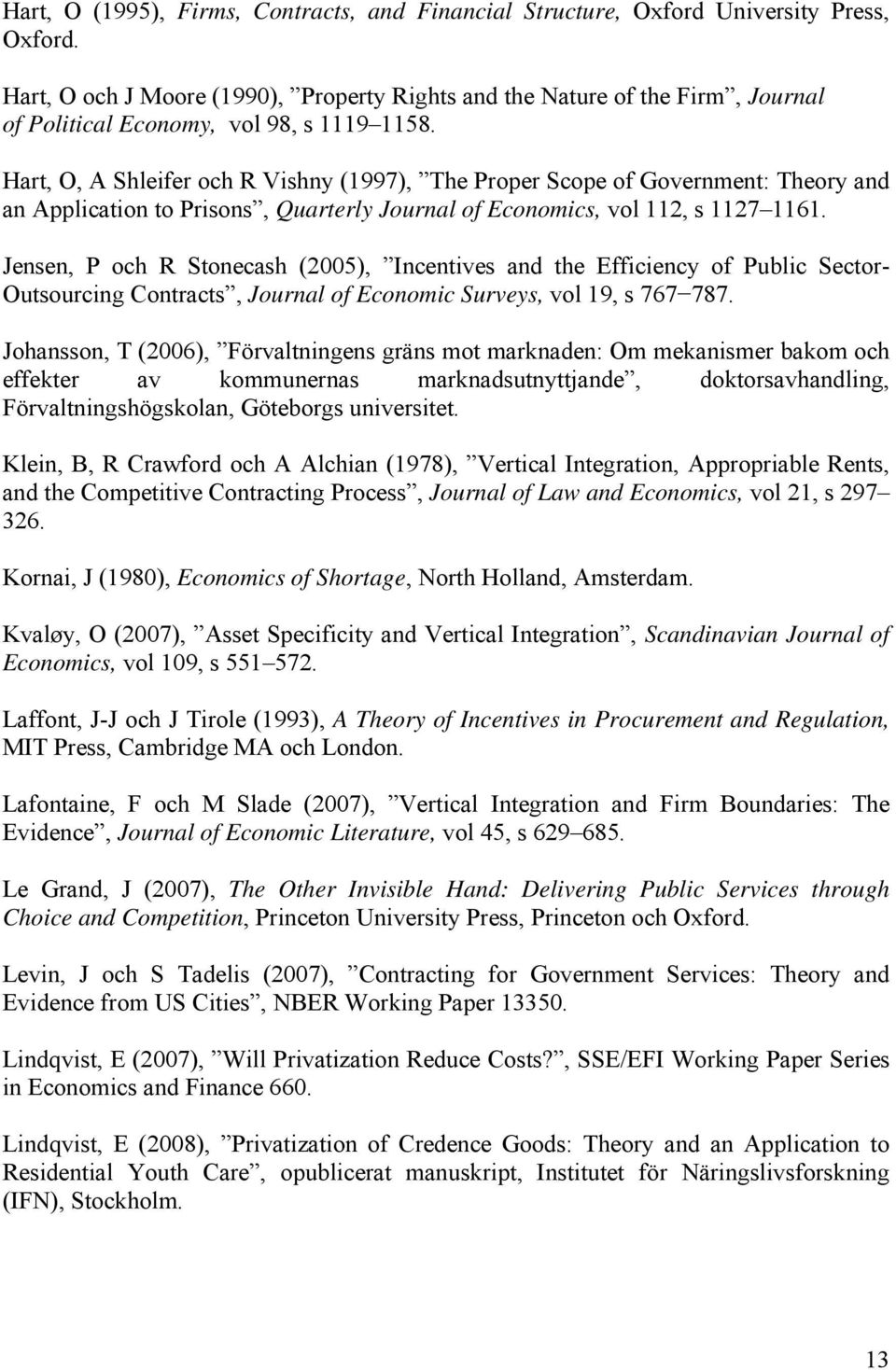 Hart, O, A Shleifer och R Vishny (1997), The Proper Scope of Government: Theory and an Application to Prisons, Quarterly Journal of Economics, vol 112, s 1127 1161.