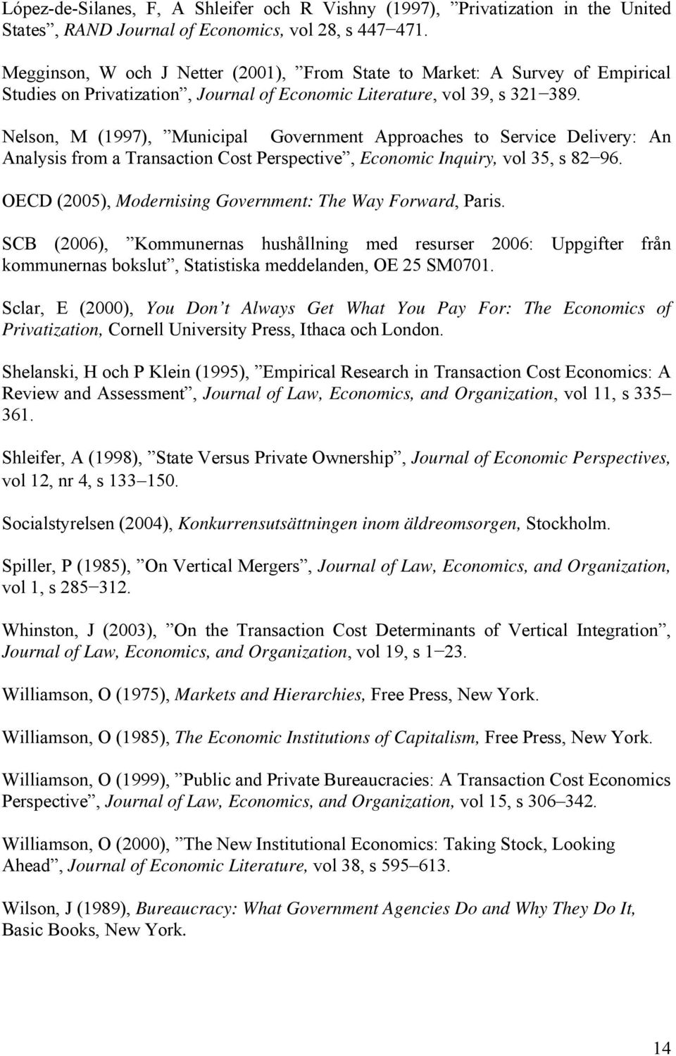 Nelson, M (1997), Municipal Government Approaches to Service Delivery: An Analysis from a Transaction Cost Perspective, Economic Inquiry, vol 35, s 82 96.