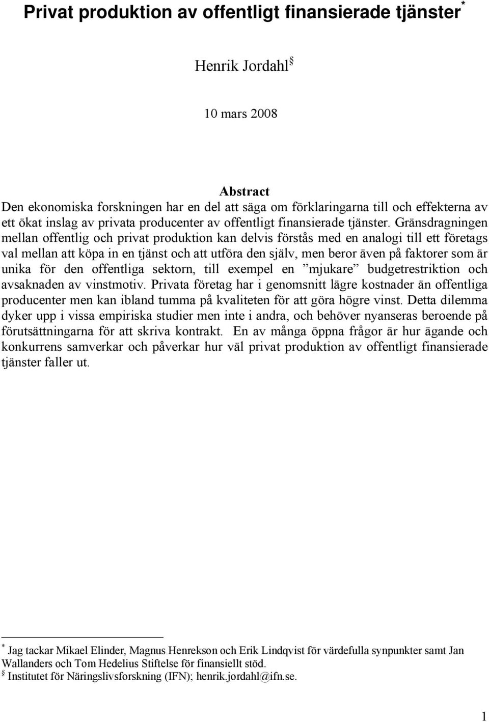 Gränsdragningen mellan offentlig och privat produktion kan delvis förstås med en analogi till ett företags val mellan att köpa in en tjänst och att utföra den själv, men beror även på faktorer som är