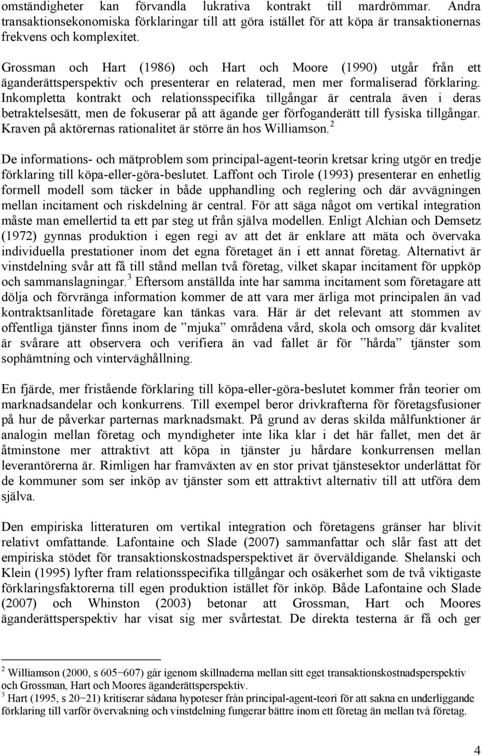 Inkompletta kontrakt och relationsspecifika tillgångar är centrala även i deras betraktelsesätt, men de fokuserar på att ägande ger förfoganderätt till fysiska tillgångar.