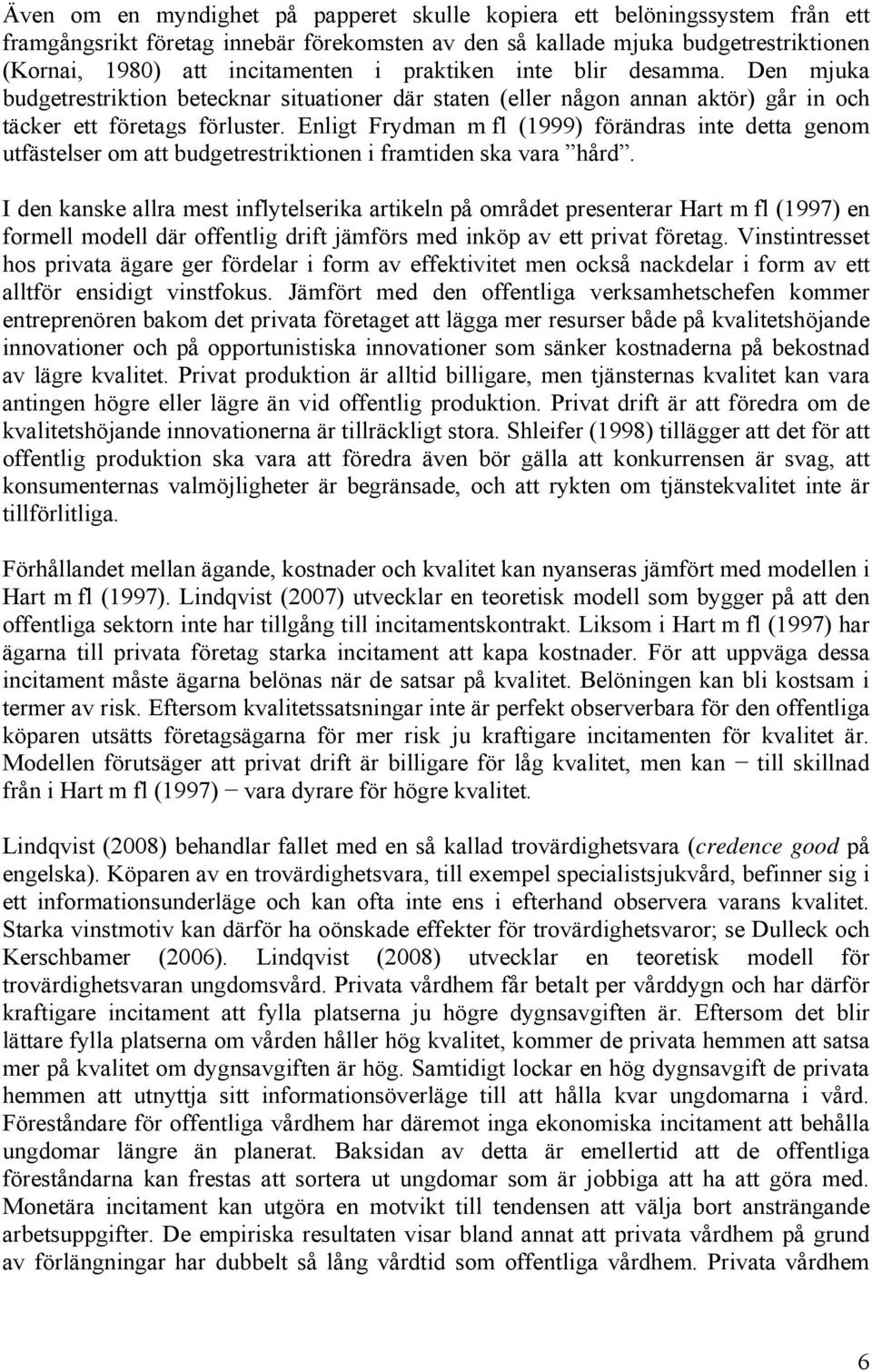 Enligt Frydman m fl (1999) förändras inte detta genom utfästelser om att budgetrestriktionen i framtiden ska vara hård.