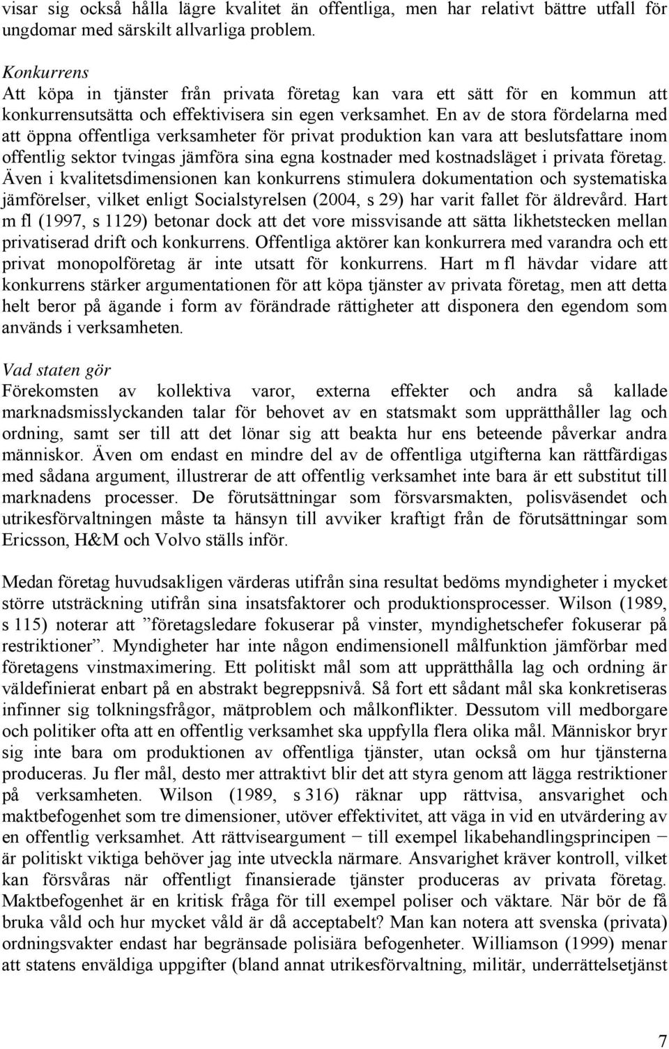 En av de stora fördelarna med att öppna offentliga verksamheter för privat produktion kan vara att beslutsfattare inom offentlig sektor tvingas jämföra sina egna kostnader med kostnadsläget i privata