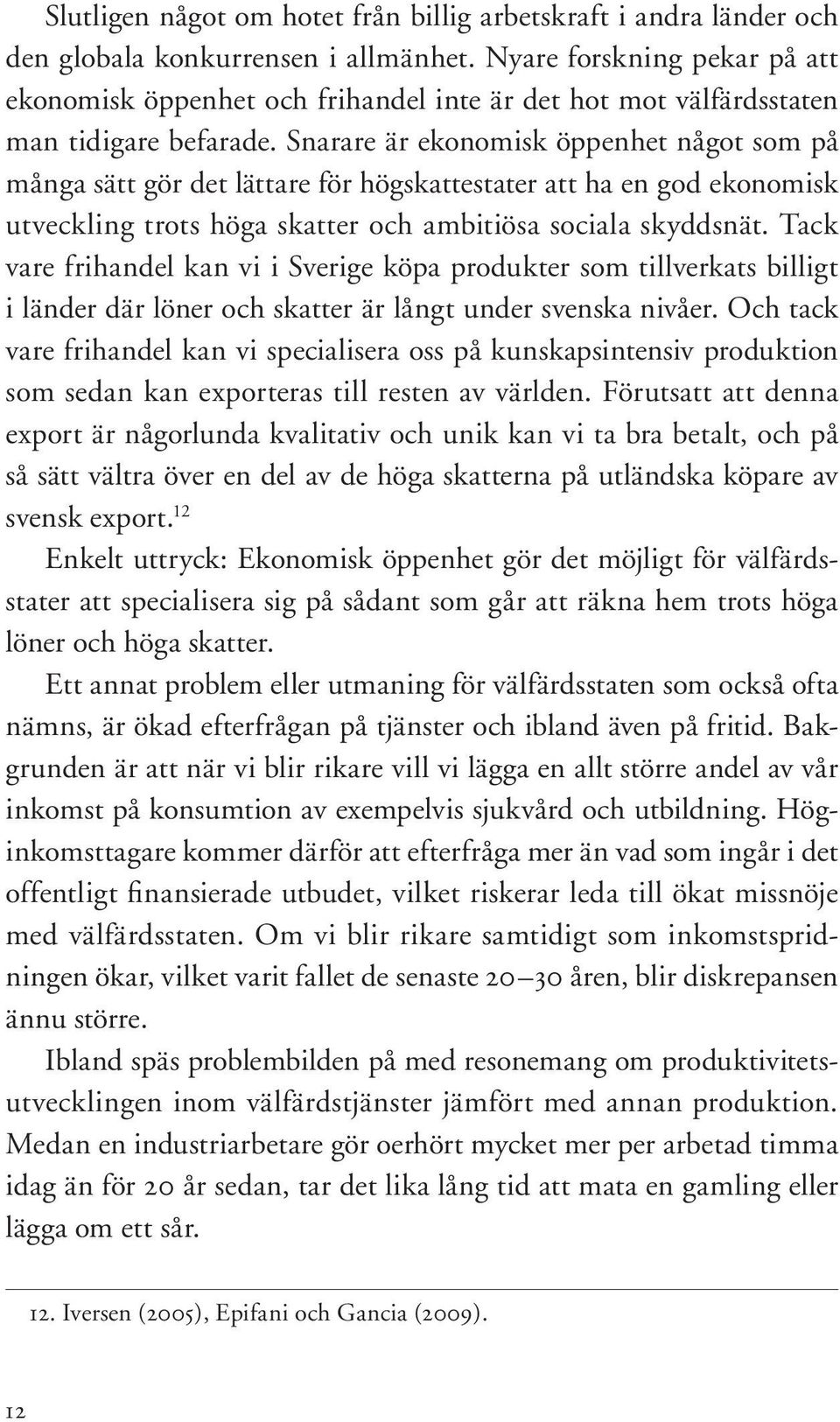 Snarare är ekonomisk öppenhet något som på många sätt gör det lättare för högskattestater att ha en god ekonomisk utveckling trots höga skatter och ambitiösa sociala skyddsnät.