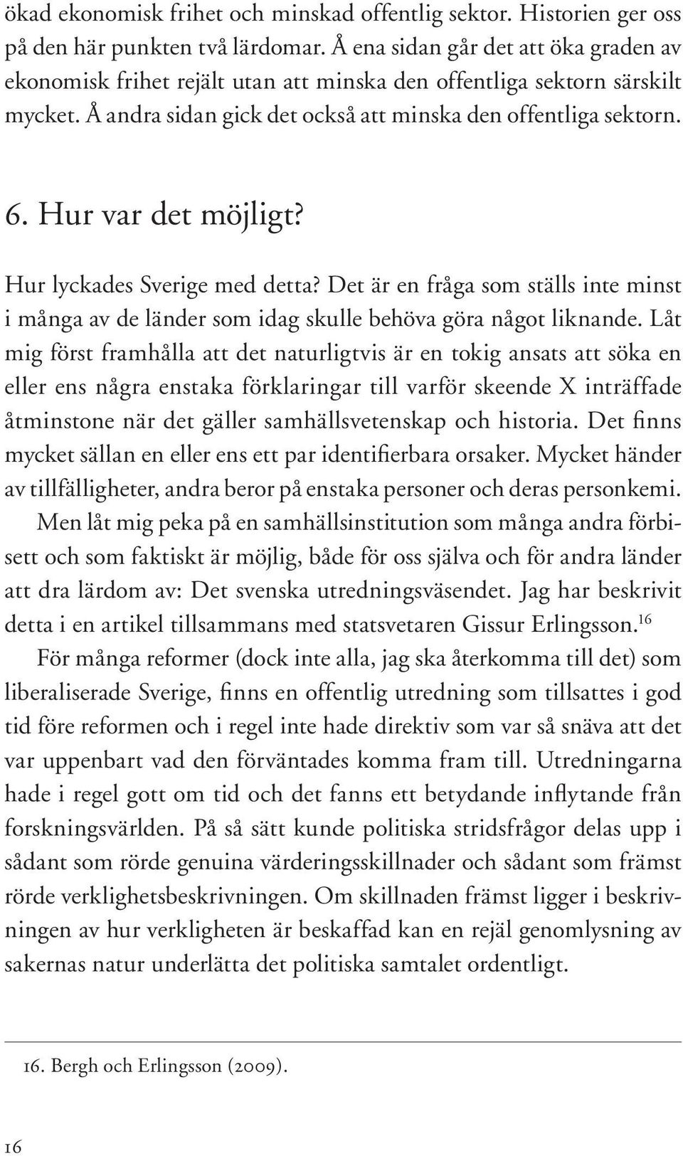 Hur var det möjligt? Hur lyckades Sverige med detta? Det är en fråga som ställs inte minst i många av de länder som idag skulle behöva göra något liknande.