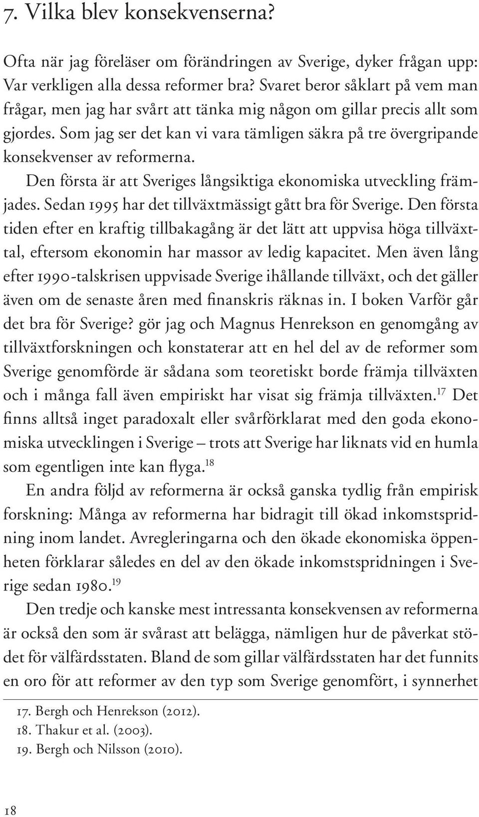 Som jag ser det kan vi vara tämligen säkra på tre övergripande konsekvenser av reformerna. Den första är att Sveriges långsiktiga ekonomiska utveckling främjades.