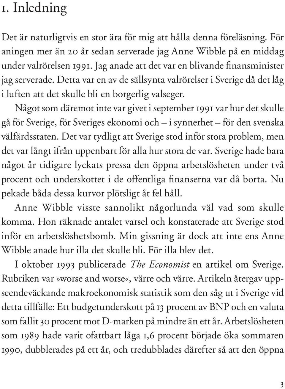 Något som däremot inte var givet i september 1991 var hur det skulle gå för Sverige, för Sveriges ekonomi och i synnerhet för den svenska välfärdsstaten.