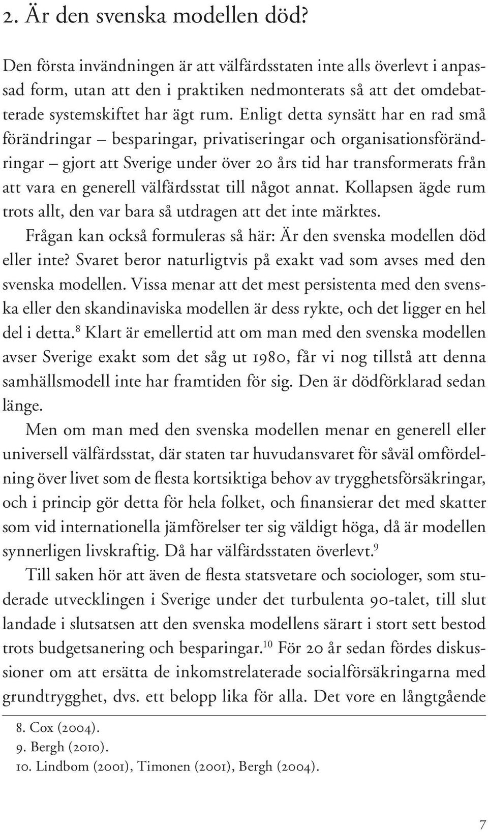 Enligt detta synsätt har en rad små förändringar besparingar, privatiseringar och organisationsförändringar gjort att Sverige under över 20 års tid har transformerats från att vara en generell