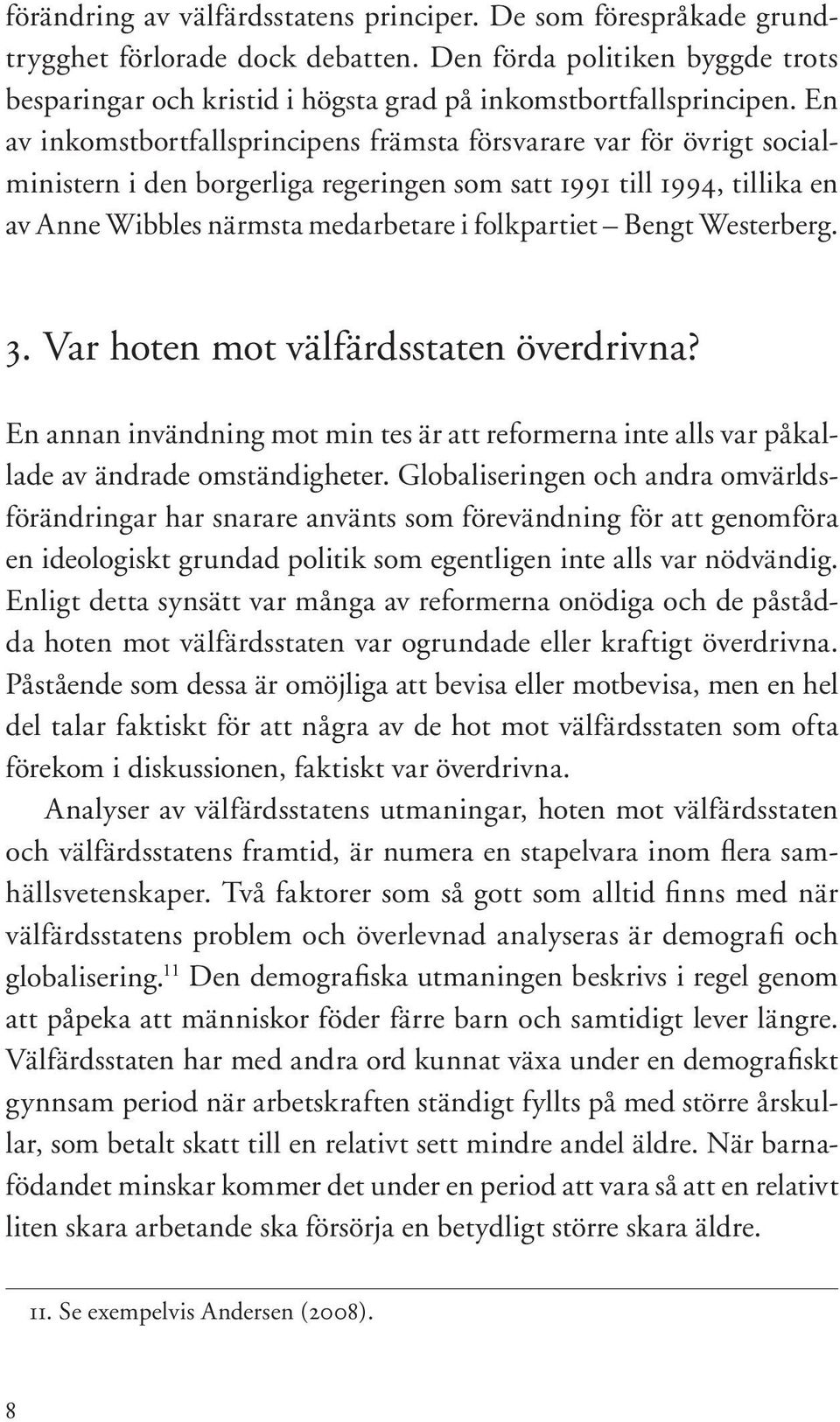 Bengt Westerberg. 3. Var hoten mot välfärdsstaten överdrivna? En annan invändning mot min tes är att reformerna inte alls var påkallade av ändrade omständigheter.