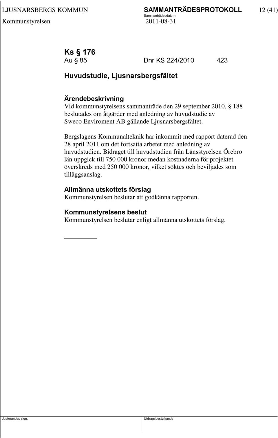 Bergslagens Kommunalteknik har inkommit med rapport daterad den 28 april 2011 om det fortsatta arbetet med anledning av huvudstudien.