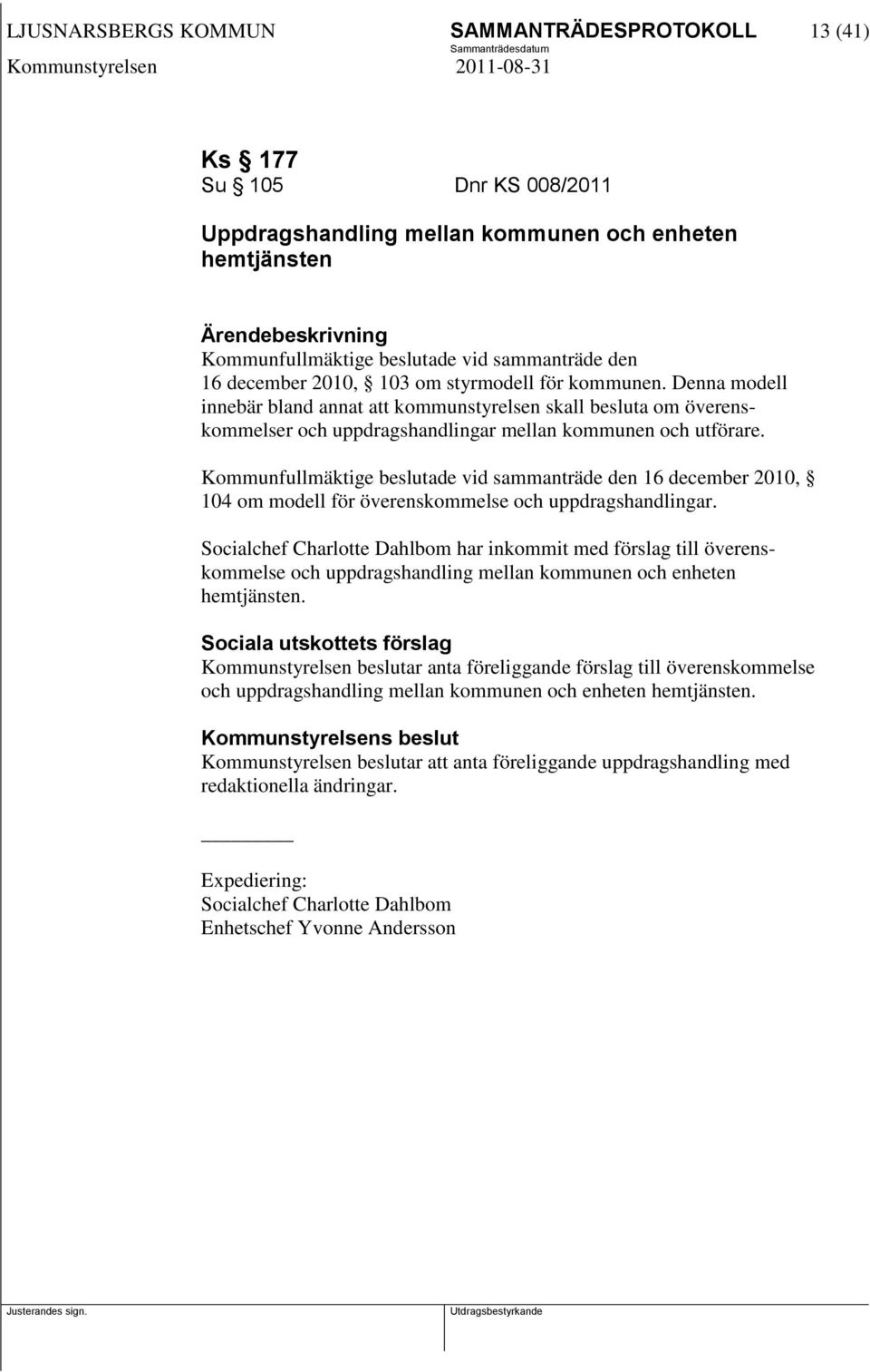 Kommunfullmäktige beslutade vid sammanträde den 16 december 2010, 104 om modell för överenskommelse och uppdragshandlingar.