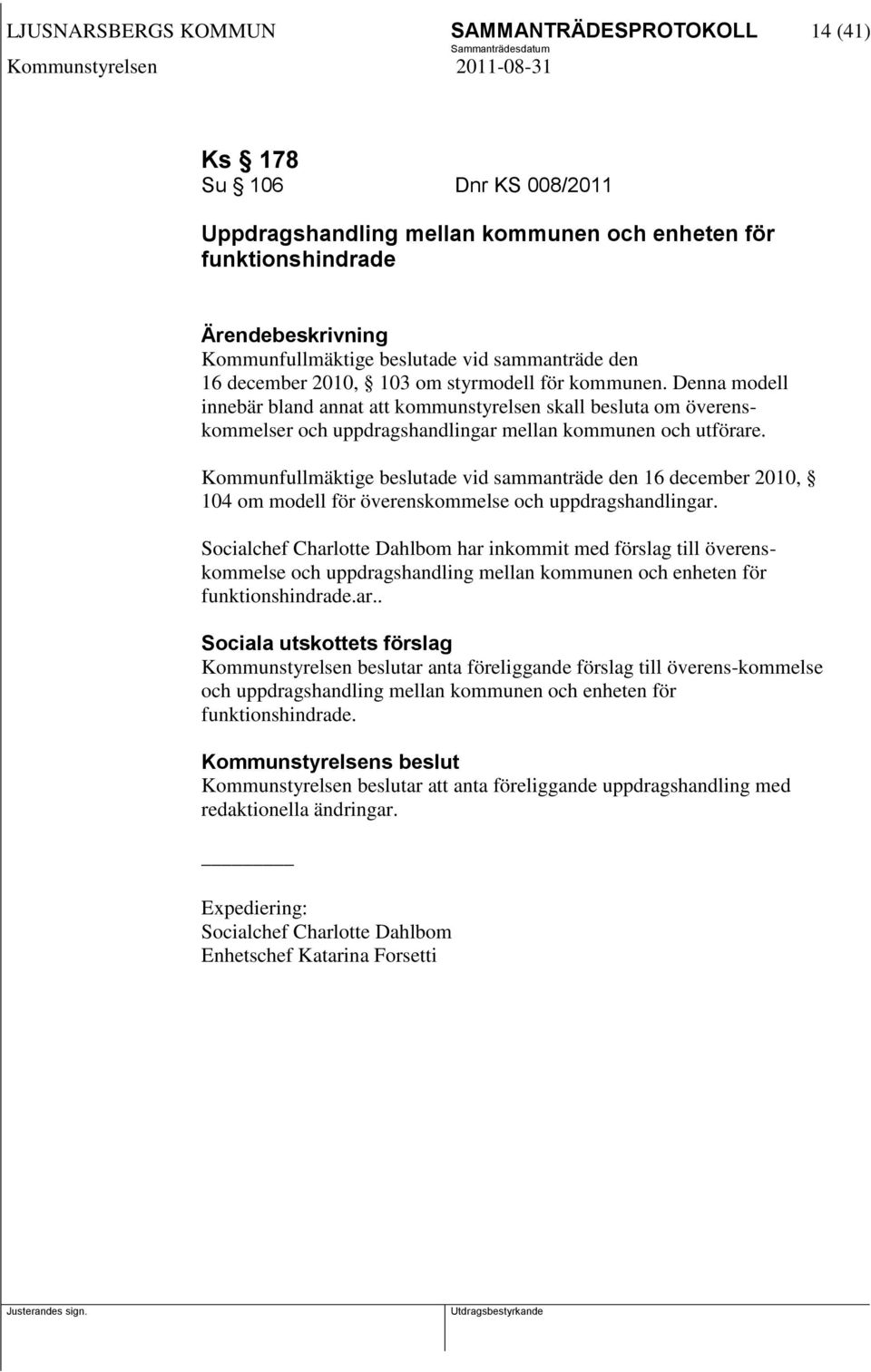 Kommunfullmäktige beslutade vid sammanträde den 16 december 2010, 104 om modell för överenskommelse och uppdragshandlingar.