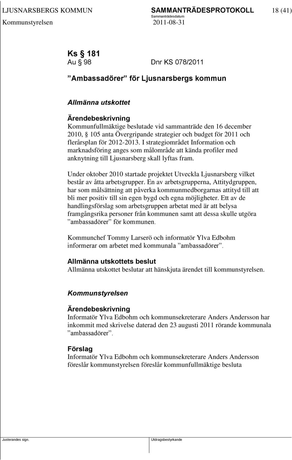 I strategiområdet Information och marknadsföring anges som målområde att kända profiler med anknytning till Ljusnarsberg skall lyftas fram.