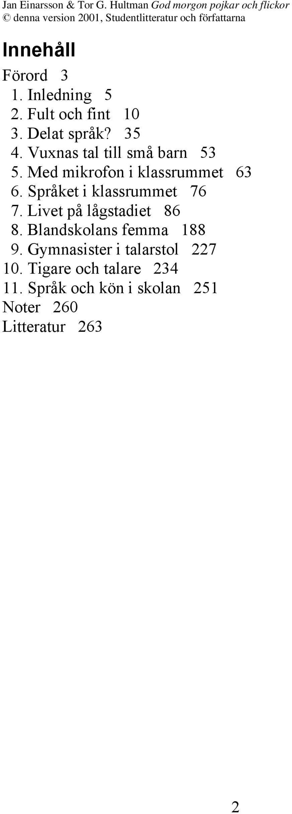 Språket i klassrummet 76 7. Livet på lågstadiet 86 8. Blandskolans femma 188 9.