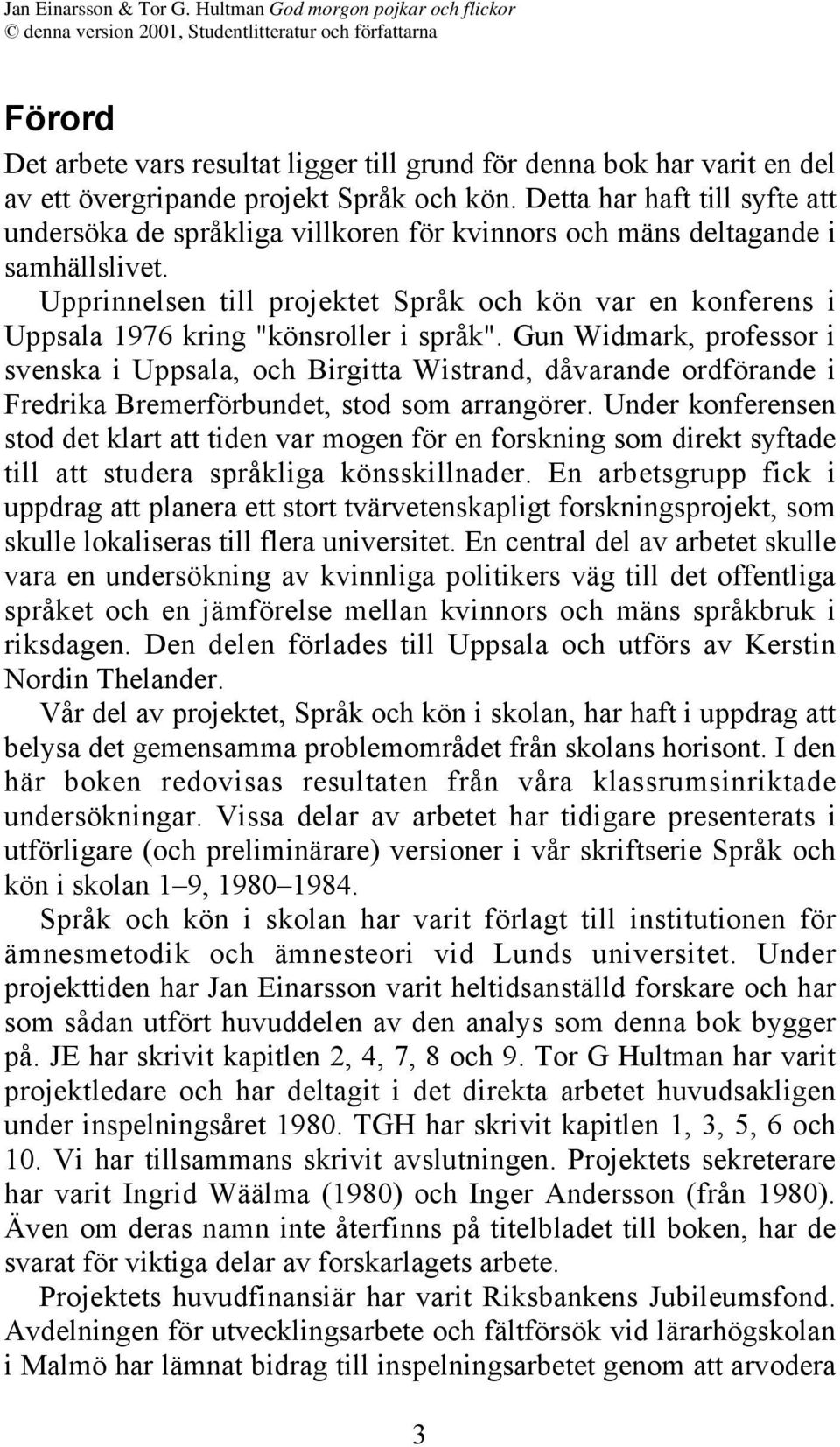 Upprinnelsen till projektet Språk och kön var en konferens i Uppsala 1976 kring "könsroller i språk".