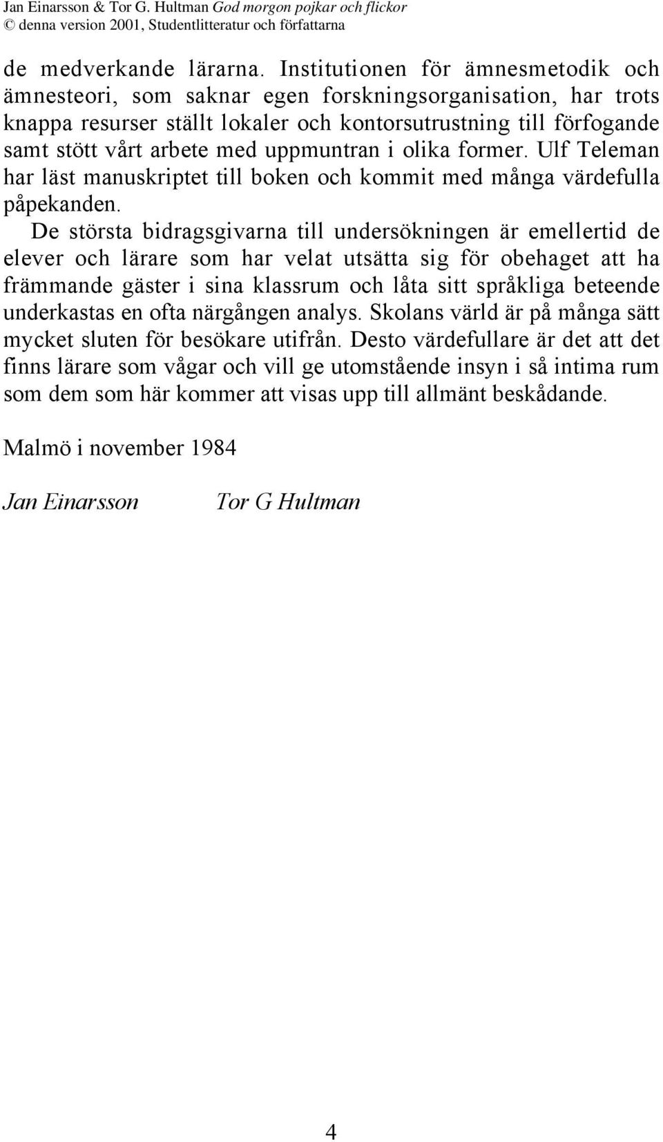 uppmuntran i olika former. Ulf Teleman har läst manuskriptet till boken och kommit med många värdefulla påpekanden.