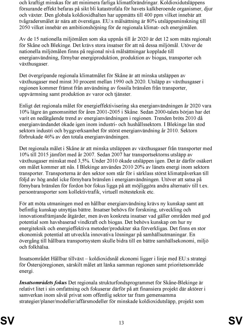 EU:s målsättning är 80% utsläppsminskning till 2050 vilket innebär en ambitionshöjning för de regionala klimat- och energimålen.