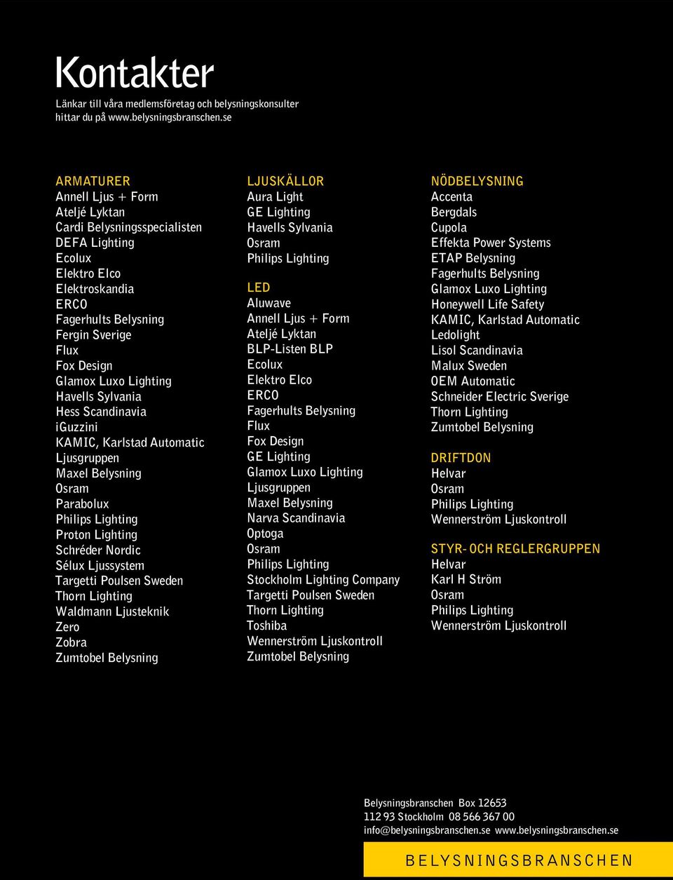Lighting Havells Sylvania Hess Scandinavia iguzzini KAMIC, Karlstad Automatic Ljusgruppen Maxel Belysning Osram Parabolux Philips Lighting Proton Lighting Schréder Nordic Sélux Ljussystem Targetti