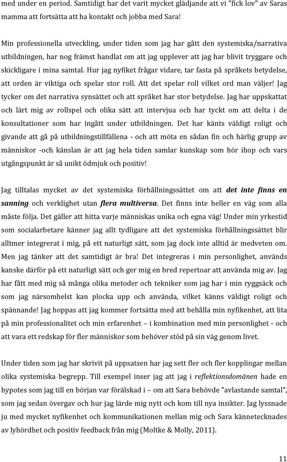 Hur jag nyfiket frågar vidare, tar fasta på språkets betydelse, att orden är viktiga och spelar stor roll. Att det spelar roll vilket ord man väljer!