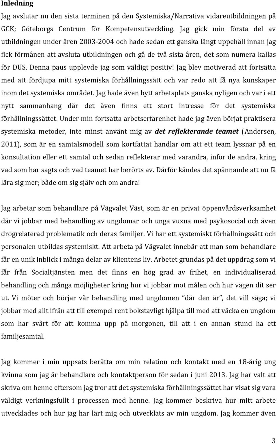 för DUS. Denna paus upplevde jag som väldigt positiv! Jag blev motiverad att fortsätta med att fördjupa mitt systemiska förhållningssätt och var redo att få nya kunskaper inom det systemiska området.