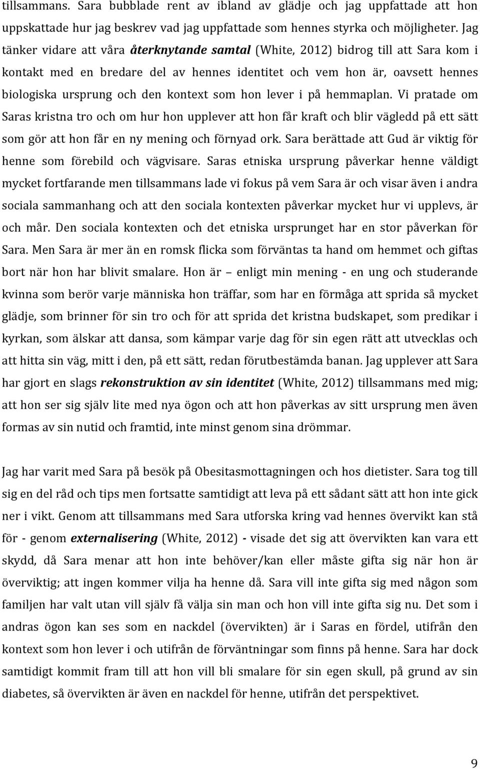 kontext som hon lever i på hemmaplan. Vi pratade om Saras kristna tro och om hur hon upplever att hon får kraft och blir vägledd på ett sätt som gör att hon får en ny mening och förnyad ork.