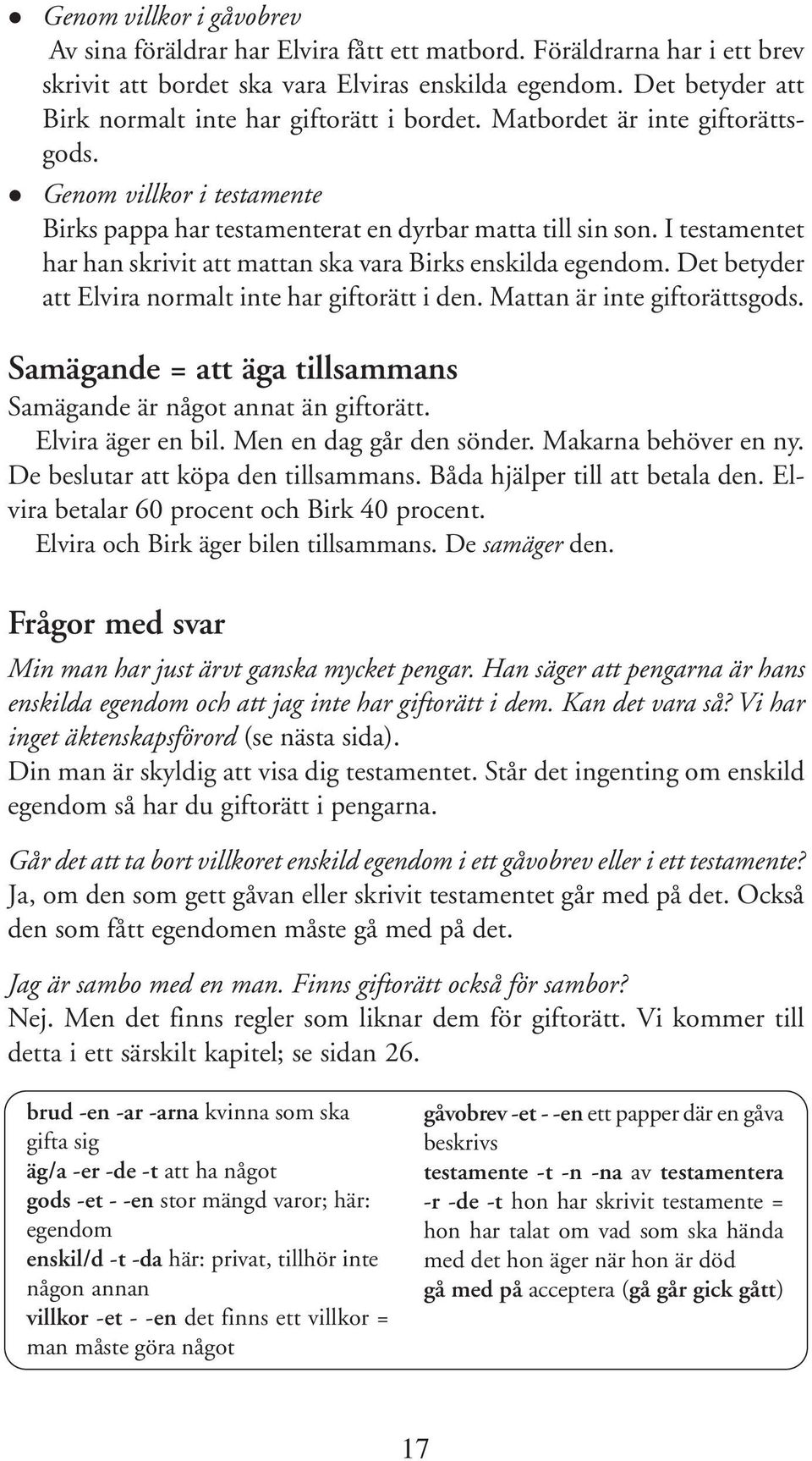 I testamentet har han skrivit att mattan ska vara Birks enskilda egendom. Det betyder att Elvira normalt inte har giftorätt i den. Mattan är inte giftorättsgods.