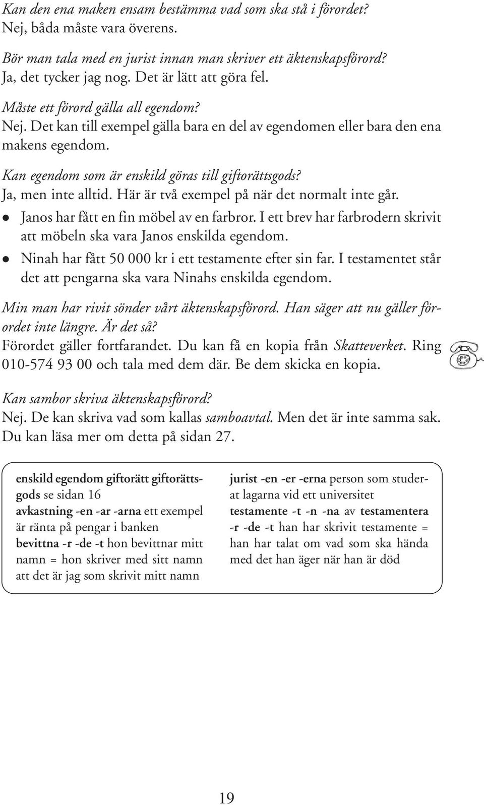 Kan egendom som är enskild göras till giftorättsgods? Ja, men inte alltid. Här är två exempel på när det normalt inte går. Janos har fått en fin möbel av en farbror.