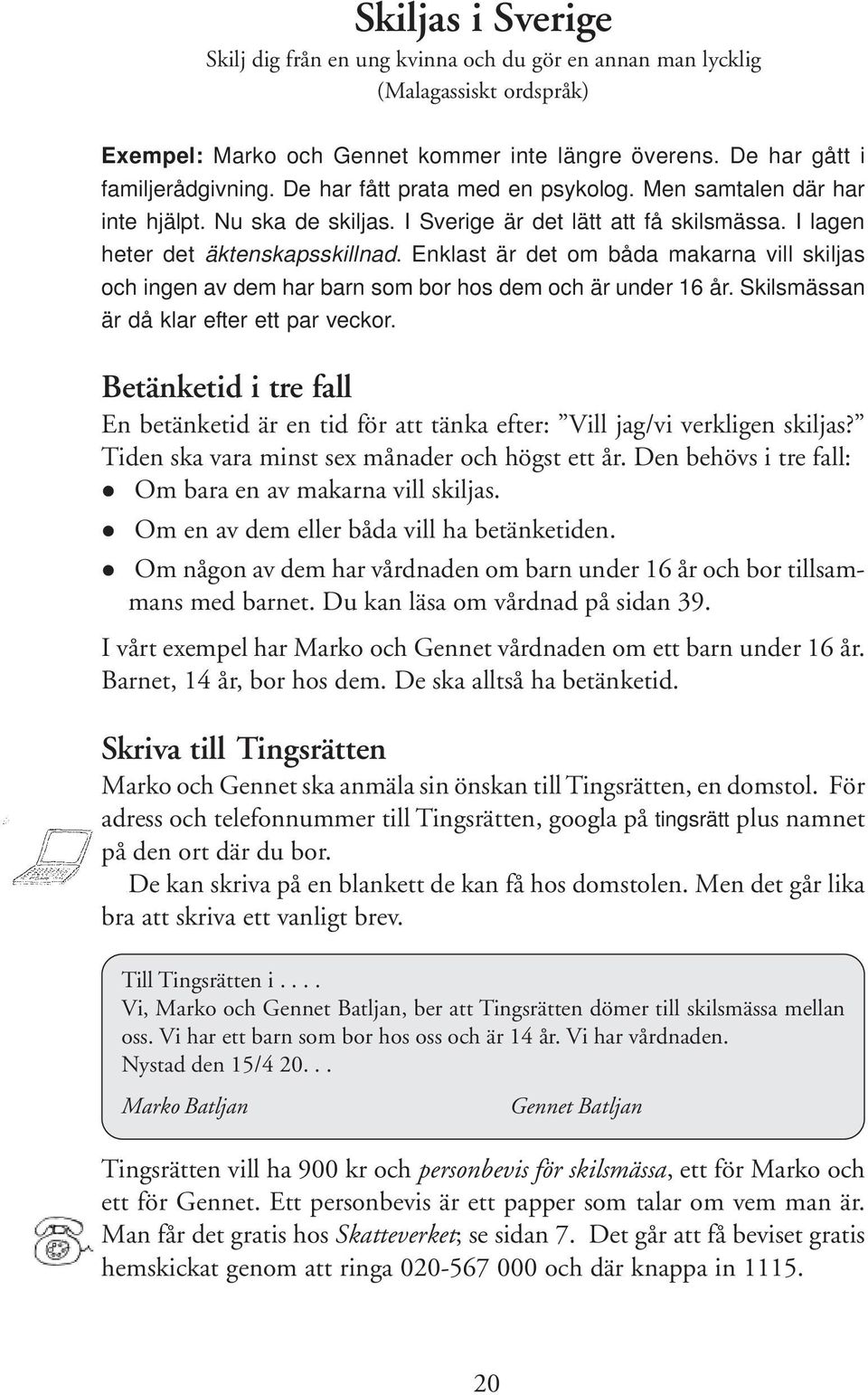 Enklast är det om båda makarna vill skiljas och ingen av dem har barn som bor hos dem och är under 16 år. Skilsmässan är då klar efter ett par veckor.