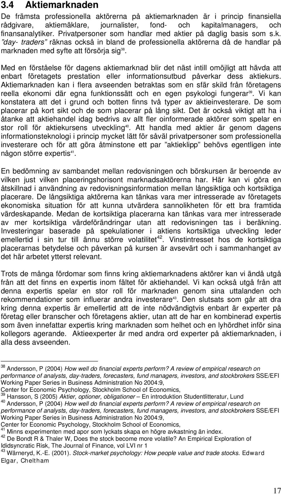 Med en förståelse för dagens aktiemarknad blir det näst intill omöjligt att hävda att enbart företagets prestation eller informationsutbud påverkar dess aktiekurs.