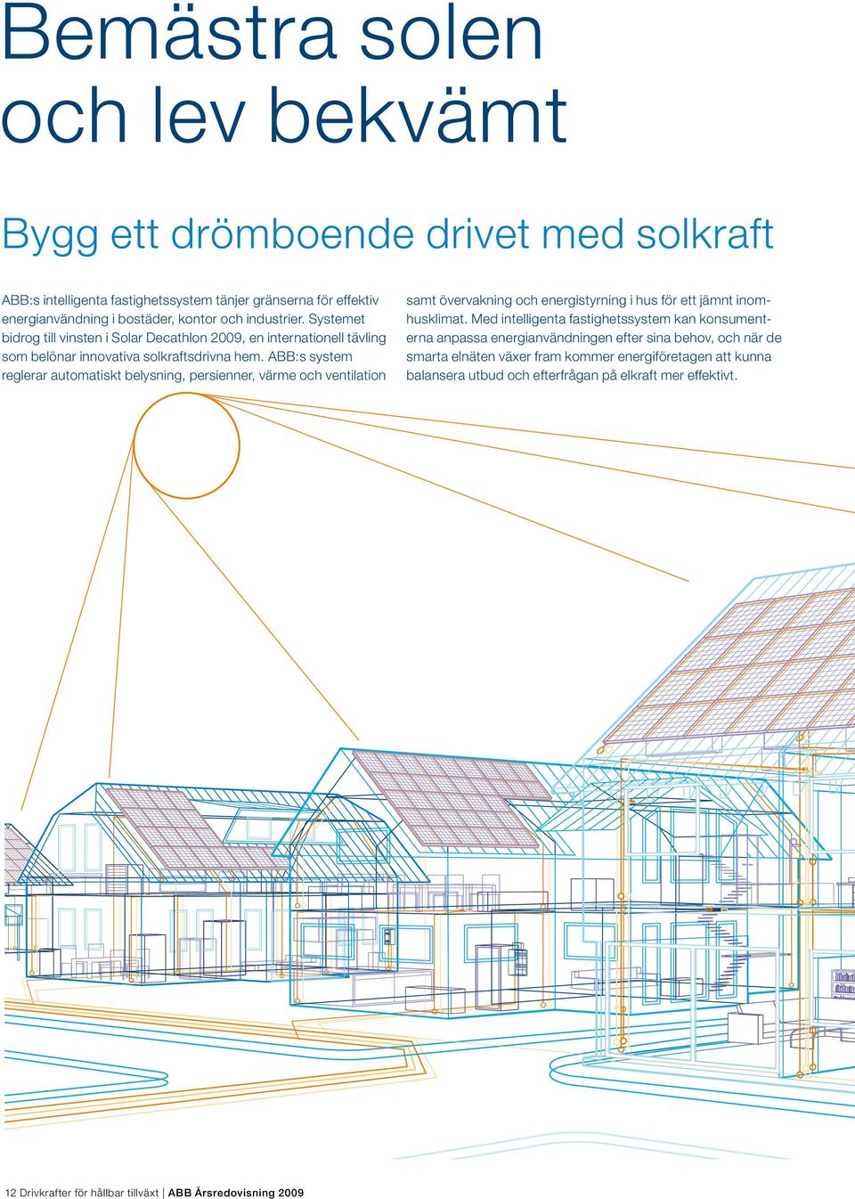 ABB:s system reglerar automatiskt belysning, persienner, värme och ventilation samt övervakning och energistyrning i hus för ett jämnt inomhusklimat.