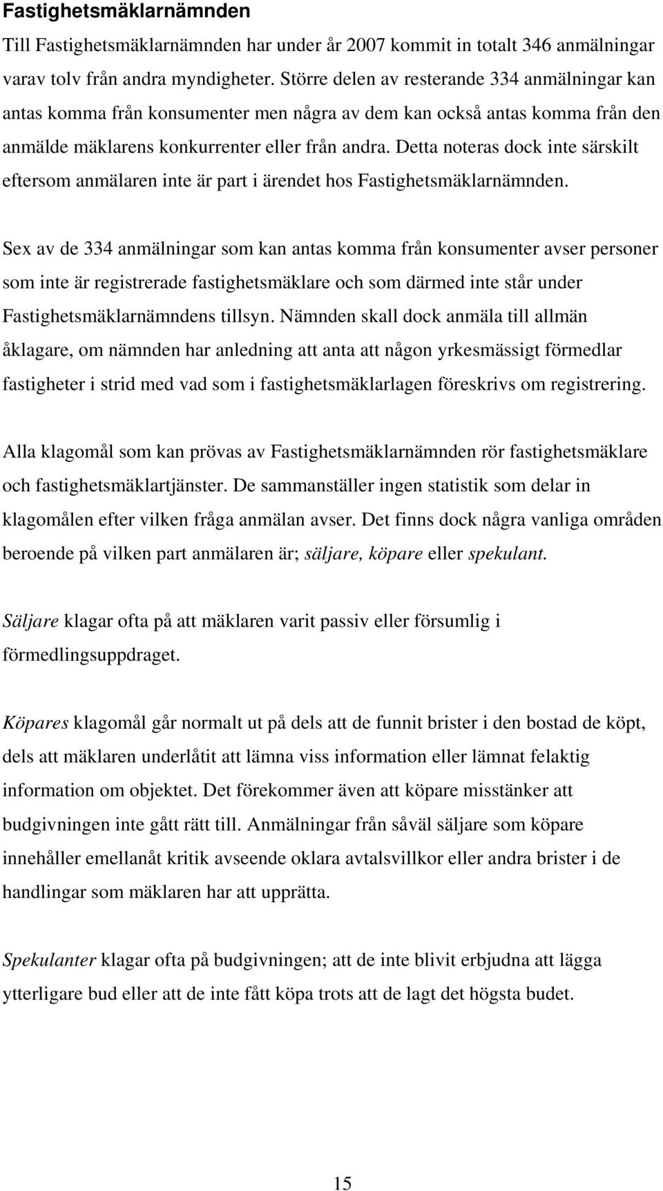 Detta noteras dock inte särskilt eftersom anmälaren inte är part i ärendet hos Fastighetsmäklarnämnden.