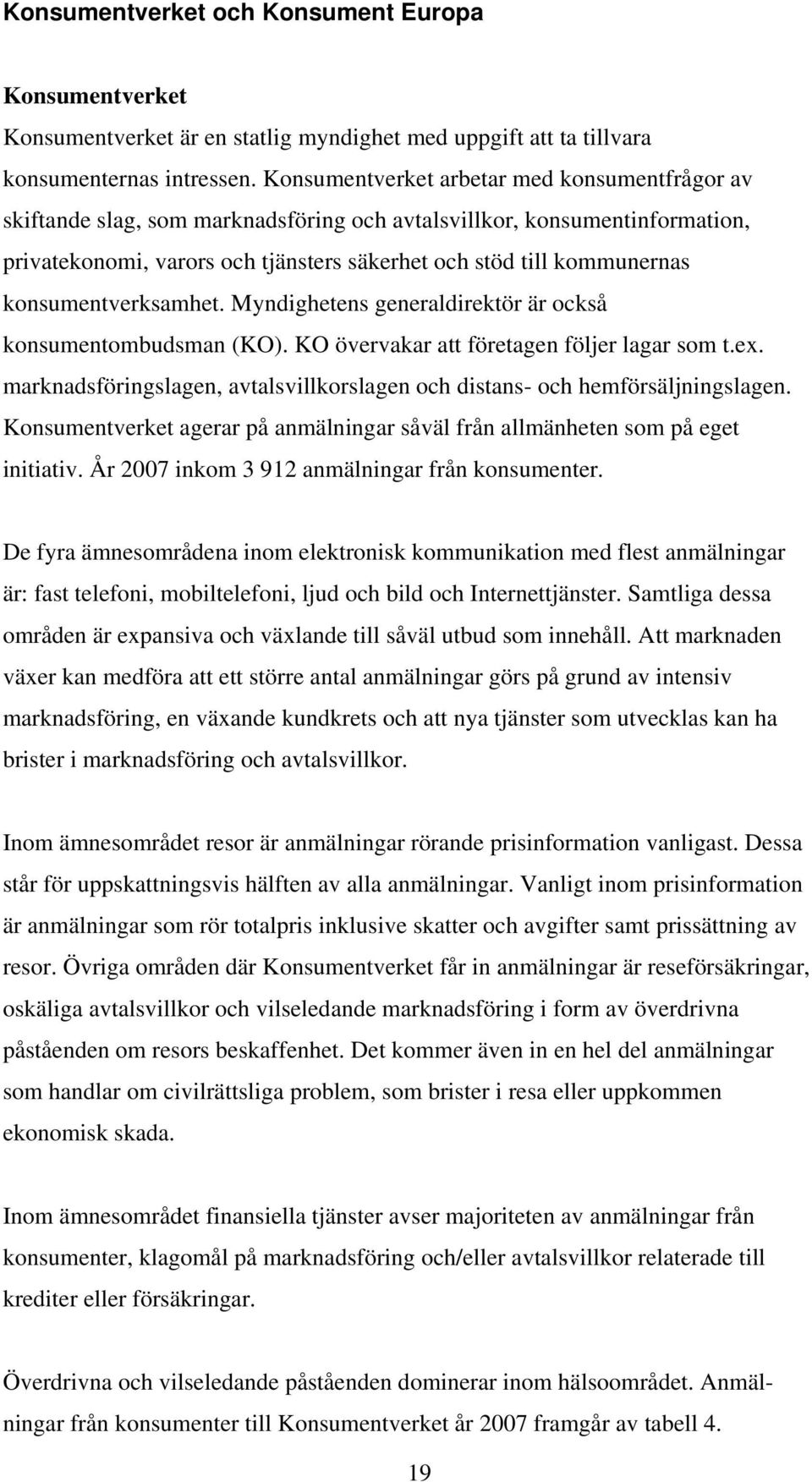 konsumentverksamhet. Myndighetens generaldirektör är också konsumentombudsman (KO). KO övervakar att företagen följer lagar som t.ex.