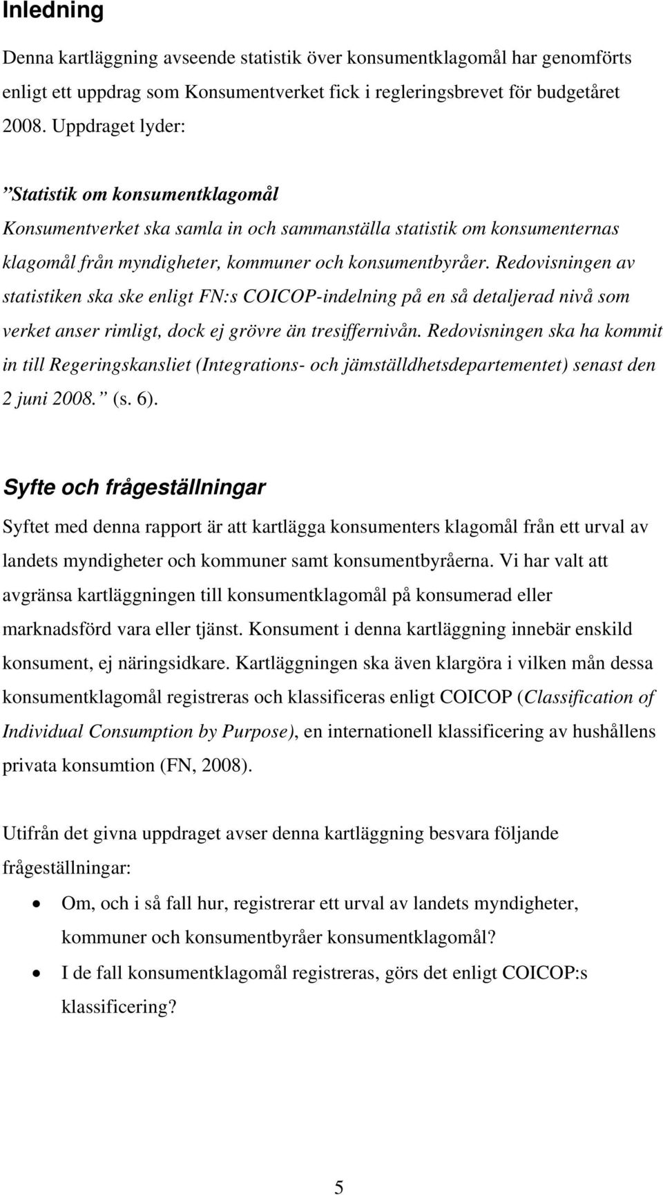 Redovisningen av statistiken ska ske enligt FN:s COICOP-indelning på en så detaljerad nivå som verket anser rimligt, dock ej grövre än tresiffernivån.