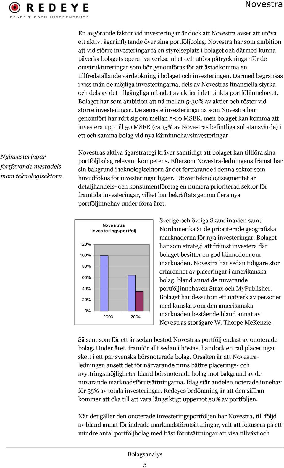 genomföras för att åstadkomma en tillfredställande värdeökning i bolaget och investeringen.