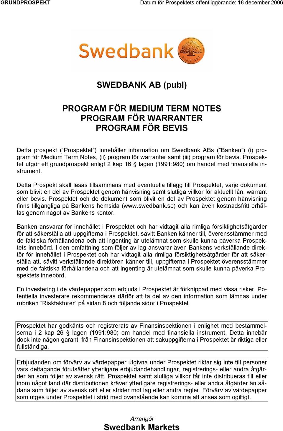 Prospektet utgör ett grundprospekt enligt 2 kap 16 lagen (1991:980) om handel med finansiella instrument.