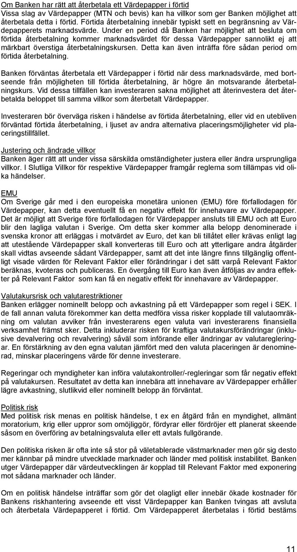 Under en period då Banken har möjlighet att besluta om förtida återbetalning kommer marknadsvärdet för dessa Värdepapper sannolikt ej att märkbart överstiga återbetalningskursen.