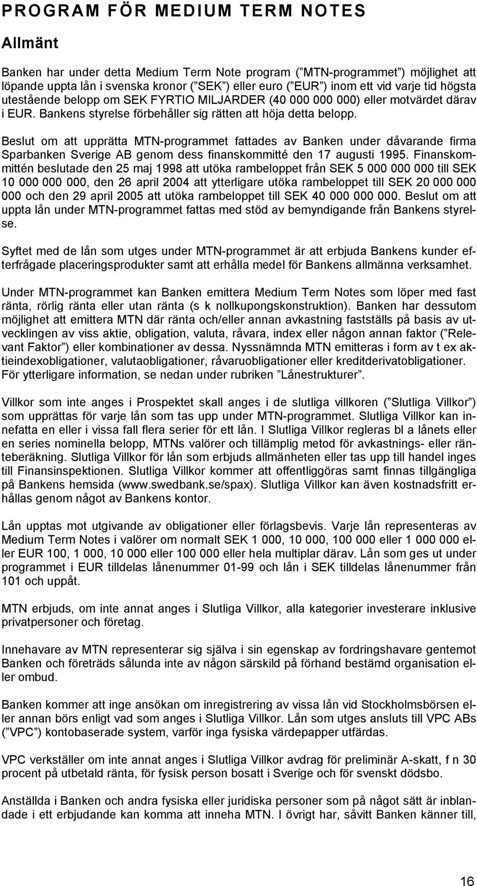 Beslut om att upprätta MTN-programmet fattades av Banken under dåvarande firma Sparbanken Sverige AB genom dess finanskommitté den 17 augusti 1995.