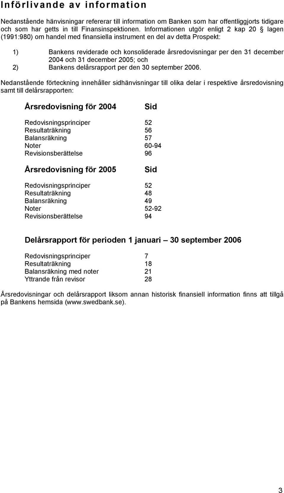 och 31 december 2005; och 2) Bankens delårsrapport per den 30 september 2006.