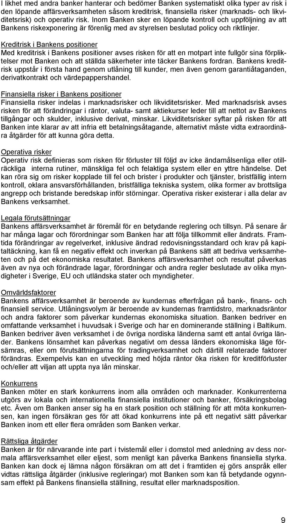 Kreditrisk i Bankens positioner Med kreditrisk i Bankens positioner avses risken för att en motpart inte fullgör sina förpliktelser mot Banken och att ställda säkerheter inte täcker Bankens fordran.