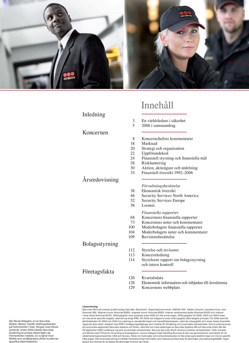 Services North America 52 Security Services Europe 58 Loomis Finansiella rapporter 68 Koncernens finansiella rapporter 73 Koncernens noter och kommentarer 100 Moderbolagets finansiella rapporter 104