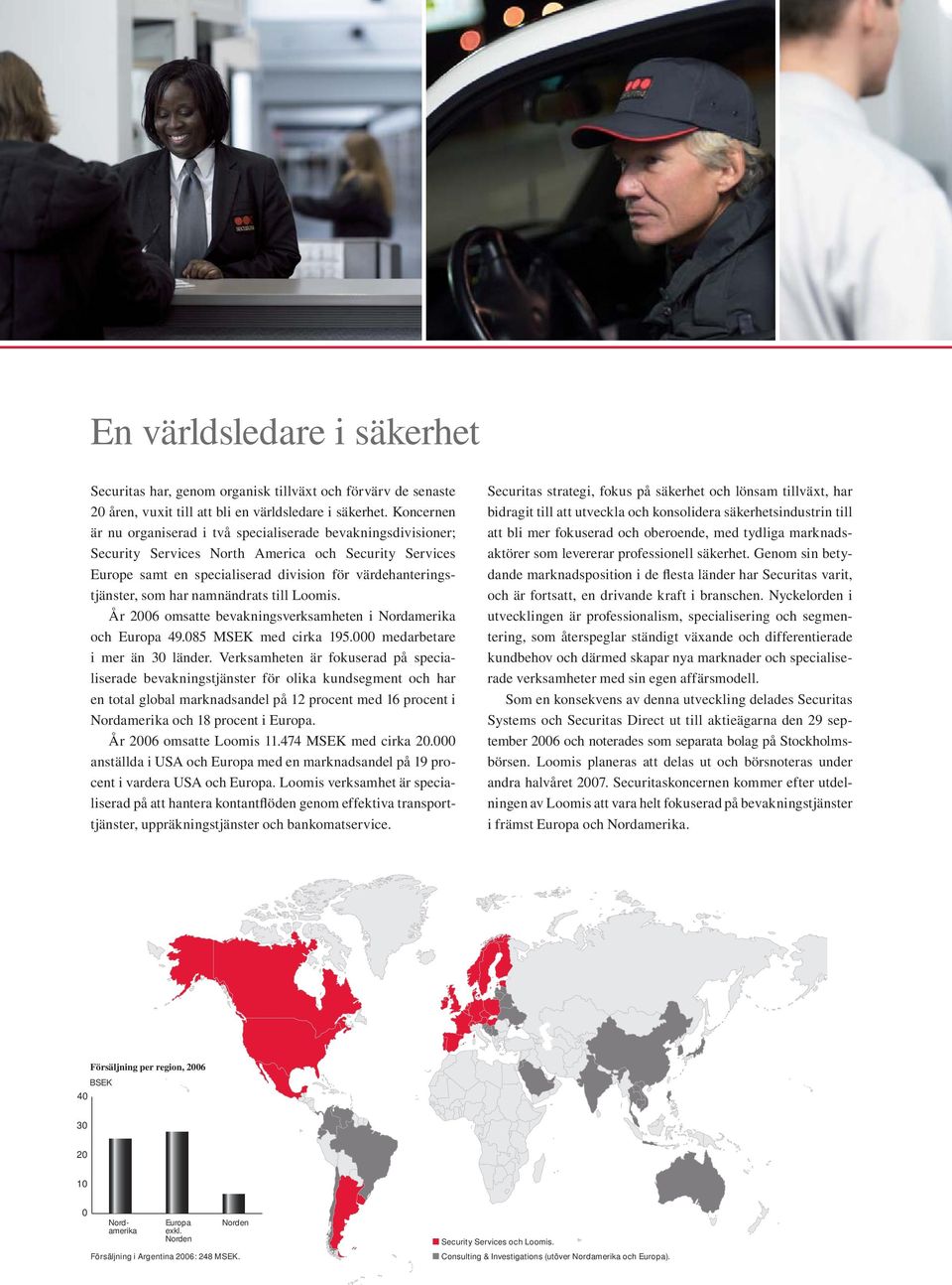 namnändrats till Loomis. År 2006 omsatte bevakningsverksamheten i Nordamerika och Europa 49.085 MSEK med cirka 195.000 medarbetare i mer än 30 länder.