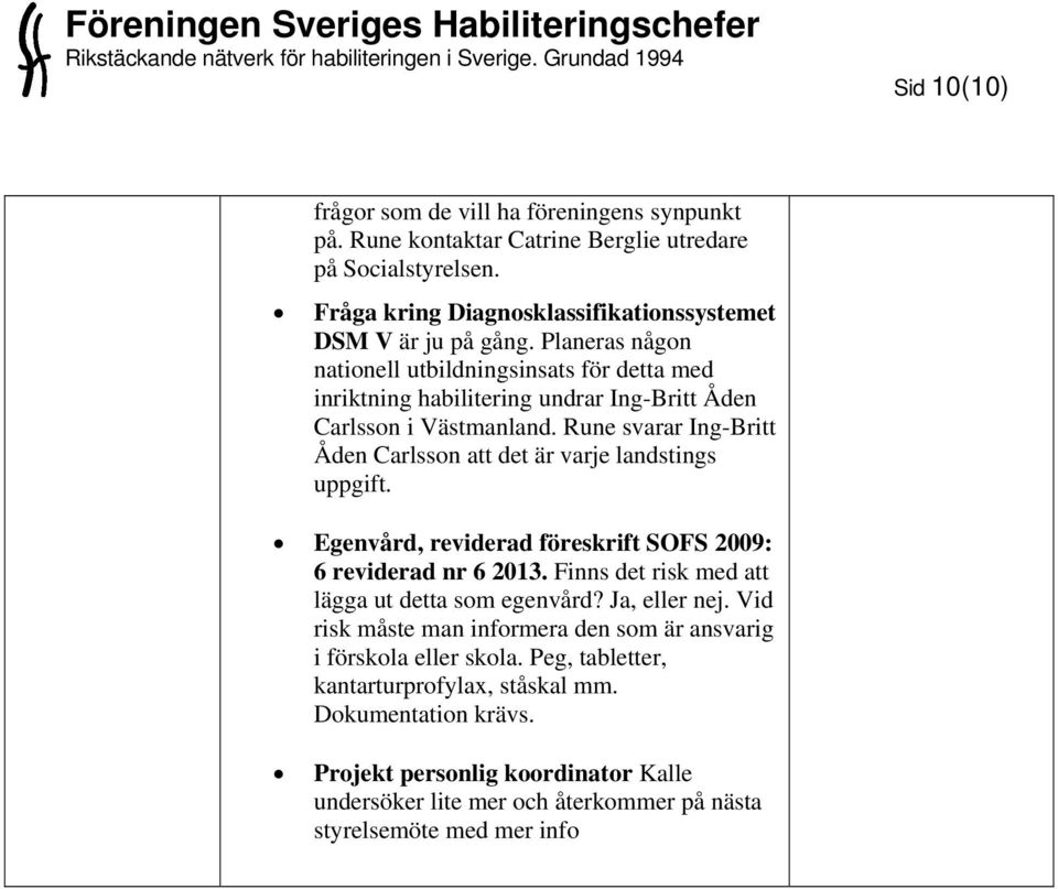 Rune svarar Ing-Britt Åden Carlsson att det är varje landstings uppgift. Egenvård, reviderad föreskrift SOFS 2009: 6 reviderad nr 6 2013. Finns det risk med att lägga ut detta som egenvård?