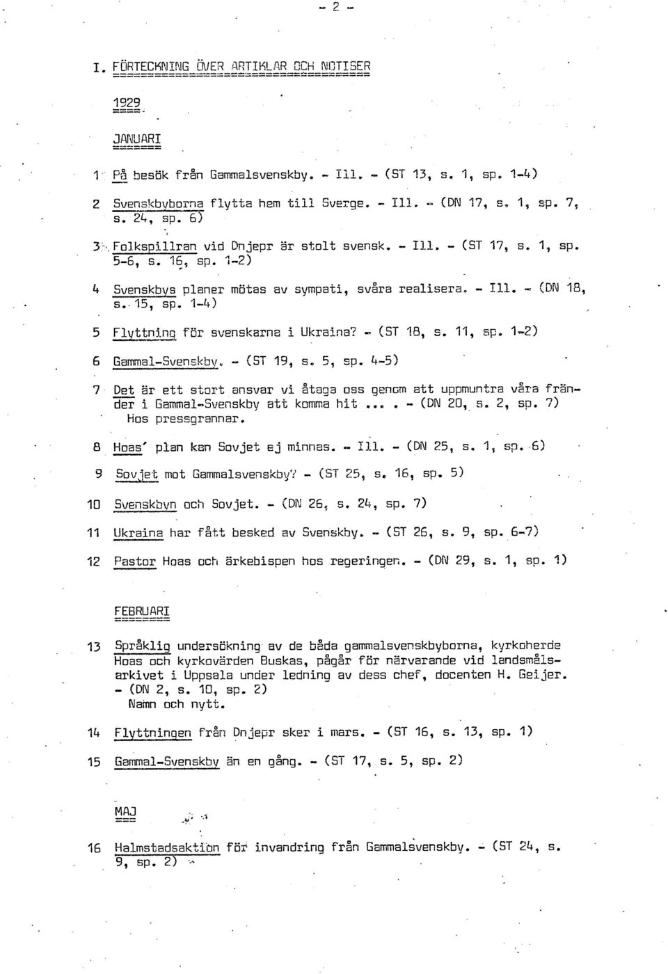 för svenskarn? i Ukraina? - (ST 24, s. 11, sp. 1-21 7 - Det ar ett start ansvar vi ataga oss gencm att uppm~ntra vzrô fränder i Gammal-Svenskby att konma hit..,. - (DN 20, s. 2, cp.