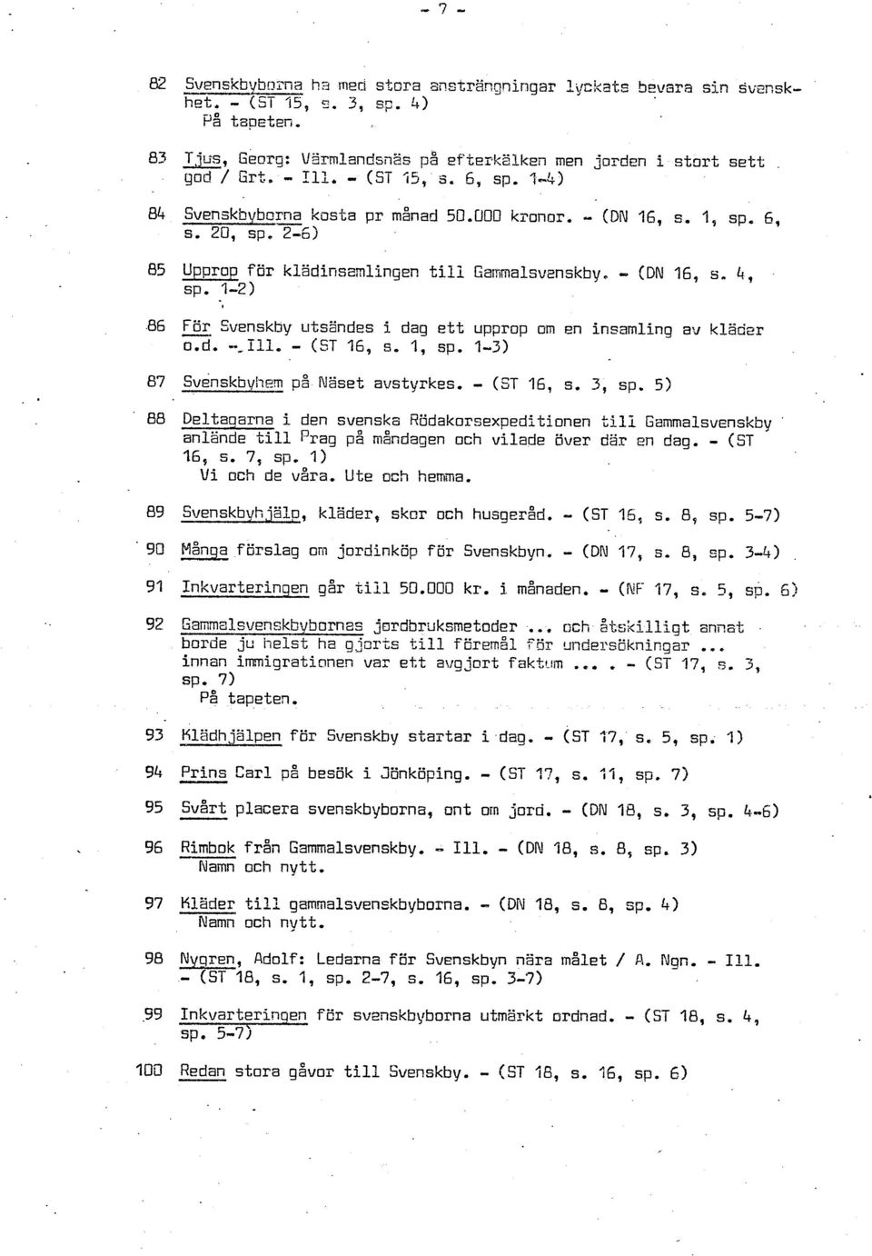 1-21.B6 För Svenskhy utsändes i dag ett upprop om en insamling av kläder 0.d. --, ill- - (UT 16, s. 1, sp. 1-3) 87 Svenskbyhem p8 Näset avstyrkes. - (ST 16, s. 3, cp.