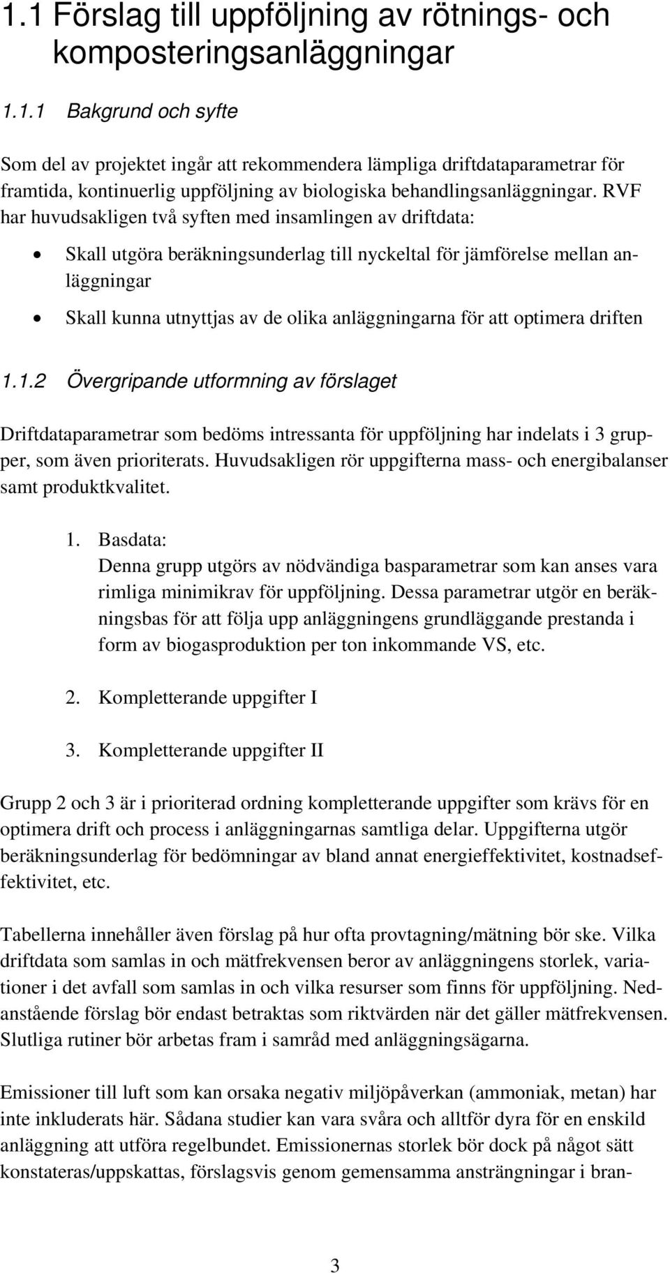 att optimera driften 1.1.2 Övergripande utformning av förslaget Driftdataparametrar som bedöms intressanta för uppföljning har indelats i 3 grupper, som även prioriterats.