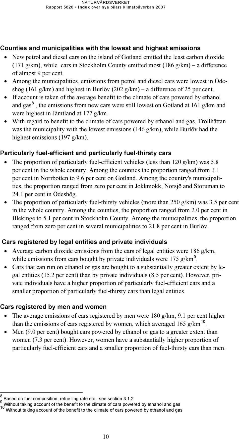 Among the municipalities, emissions from petrol and diesel cars were lowest in Ödeshög (161 g/km) and highest in Burlöv (202 g/km) a difference of 25 per cent.