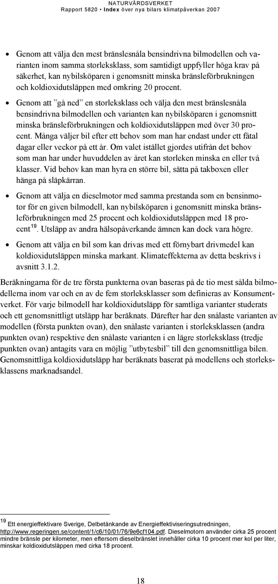 Genom att gå ned en storleksklass och välja den mest bränslesnåla bensindrivna bilmodellen och varianten kan nybilsköparen i genomsnitt minska bränsleförbrukningen och koldioxidutsläppen med över 30