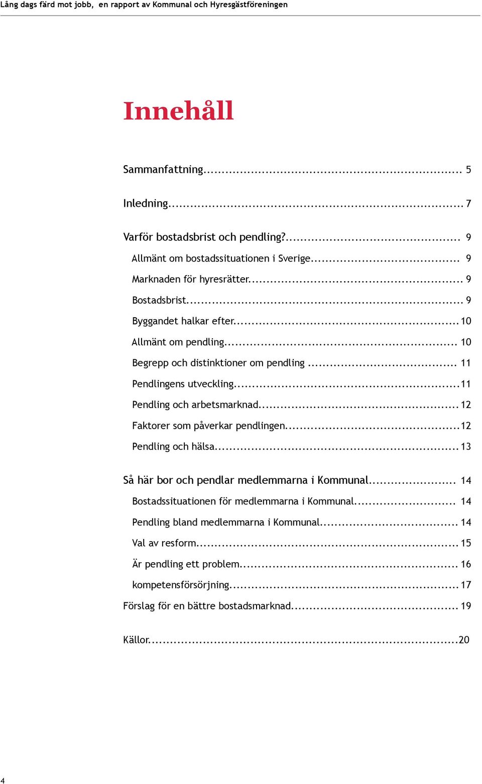 .. 12 Faktorer som påverkar pendlingen... 12 Pendling och hälsa... 13 Så här bor och pendlar medlemmarna i Kommunal... 14 Bostadssituationen för medlemmarna i Kommunal.