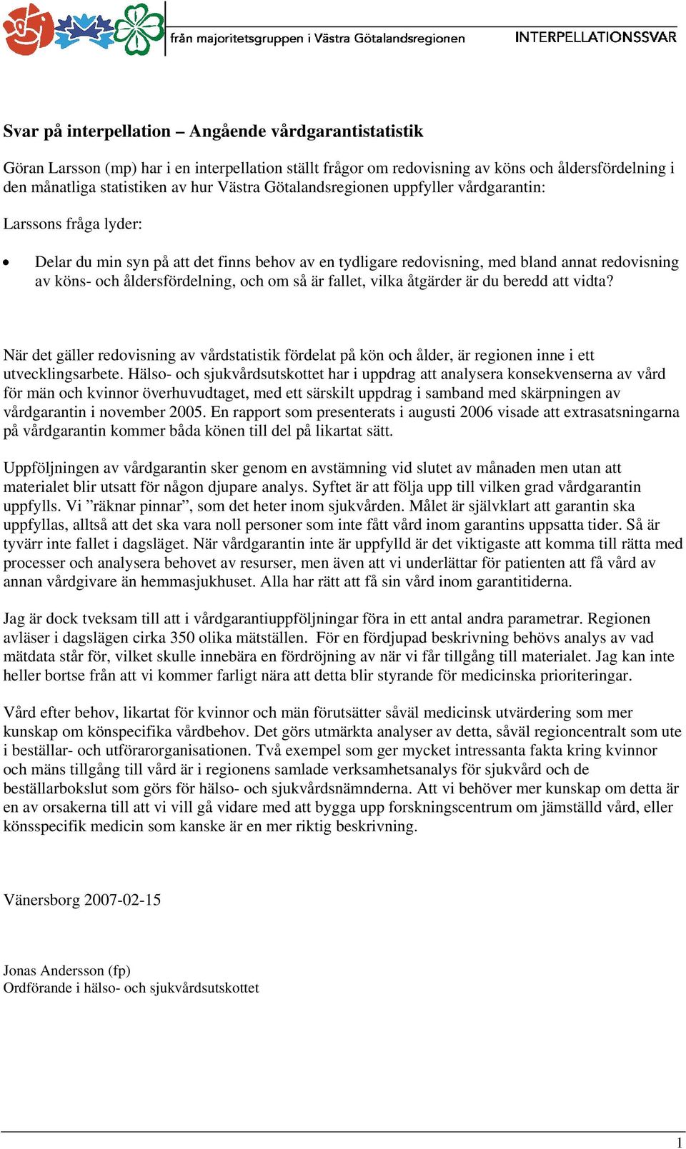 så är fallet, vilka åtgärder är du beredd att vidta? När det gäller redovisning av vårdstatistik fördelat på kön och ålder, är regionen inne i ett utvecklingsarbete.